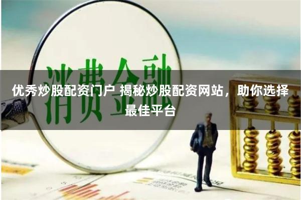 优秀炒股配资门户 揭秘炒股配资网站，助你选择最佳平台