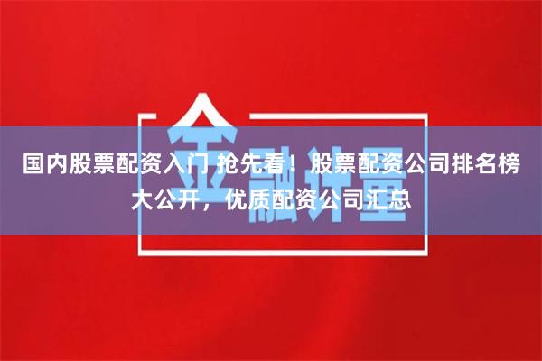 国内股票配资入门 抢先看!股票配资公司排名榜大公开,优质配资公司汇总